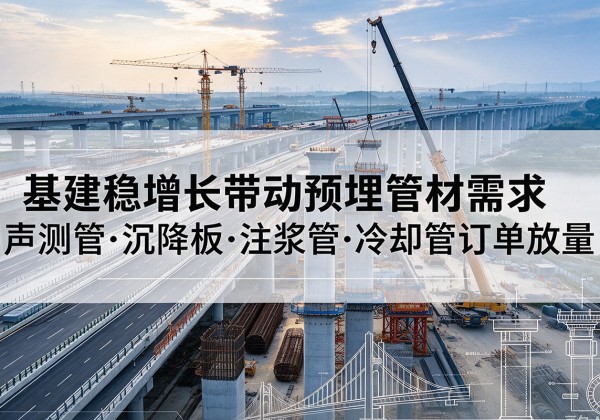 和静基建稳增长带动预埋监测管材需求，声测管、沉降板、注浆管订单持续放量