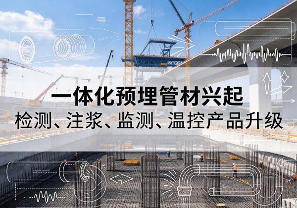 和静一体化管材产品兴起，声测注浆一体管、多功能预埋管应用增多